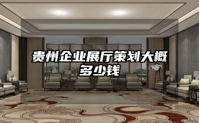 贵州企业展厅策划大概多少钱