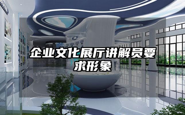 企业文化展厅讲解员要求形象