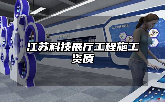江苏科技展厅工程施工资质