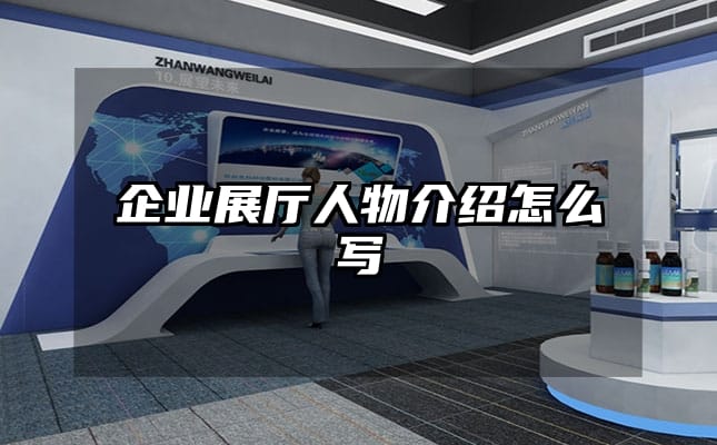 企业展厅人物介绍怎么写