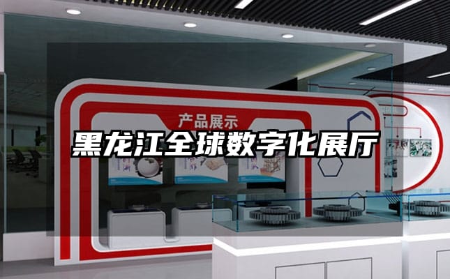 黑龙江全球数字化展厅